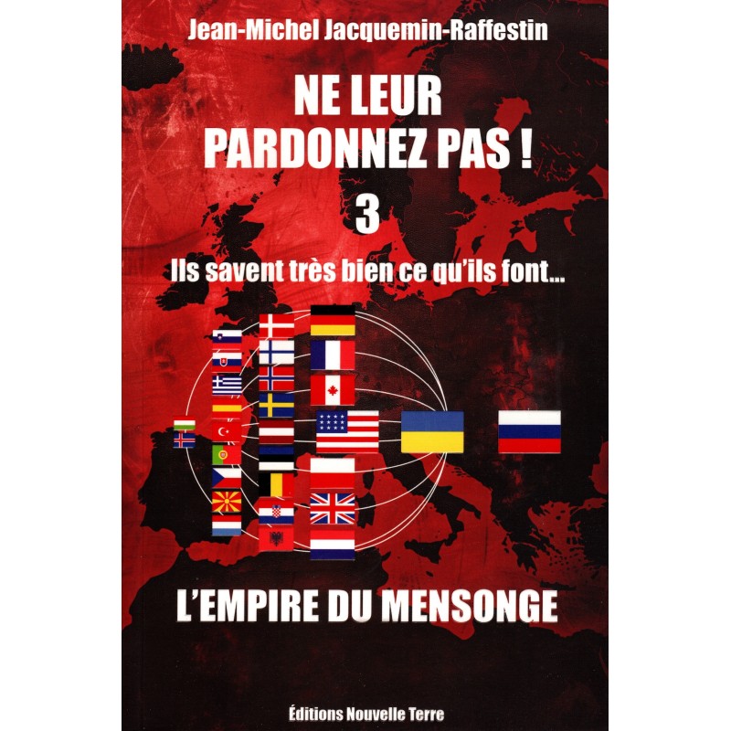 Ne leur pardonnez pas ! 3 Ils savent très bien ce qu'ils font... - L'empire du mensonge Ne leur pardonnez pas ! 3 Ils savent très bien ce qu'ils font... - L'empire du mensonge