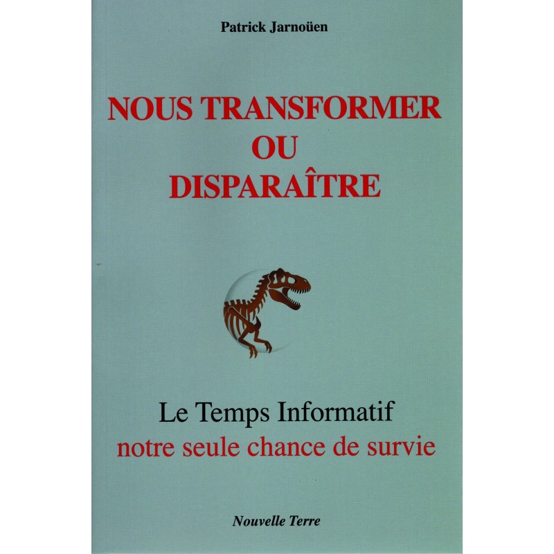 Nous transformer ou disparaître - Le Temps informatif, notre seule chance de survie